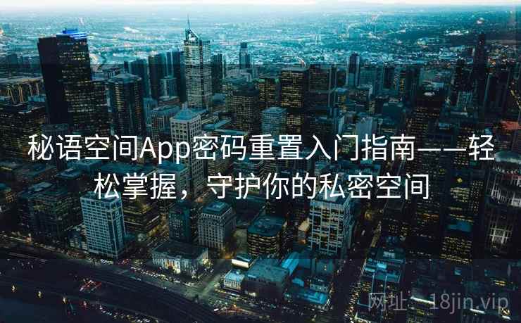 秘语空间App密码重置入门指南——轻松掌握，守护你的私密空间